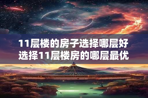 11层楼的房子选择哪层好 选择11层楼房的哪层最优