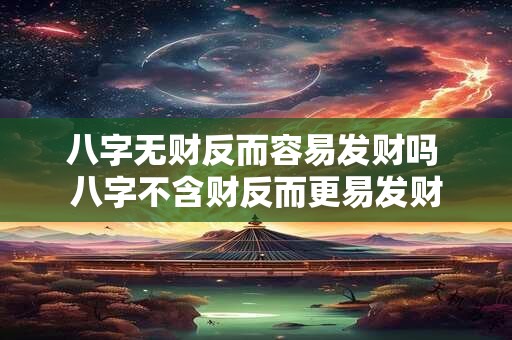 八字无财反而容易发财吗 八字不含财反而更易发财