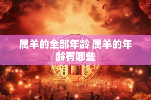 属羊的全部年龄 属羊的年龄有哪些