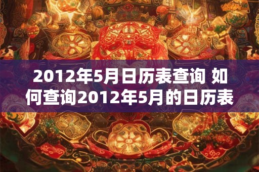 2012年5月日历表查询 如何查询2012年5月的日历表