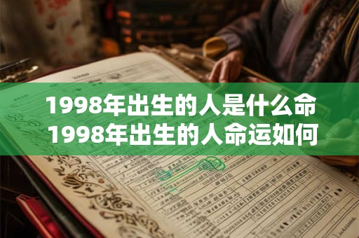 1998年出生的人是什么命 1998年出生的人命运如何 1998年出生的人是什么命 1998年出生的人命运如何