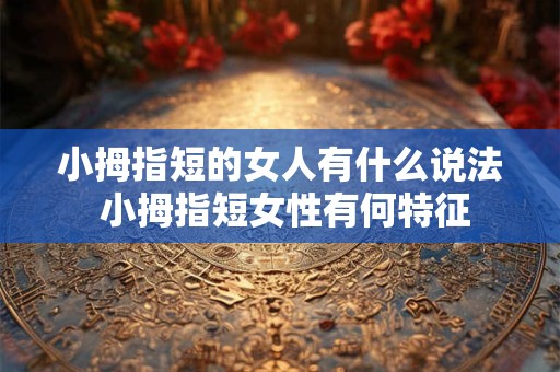 小拇指短的女人有什么说法 小拇指短女性有何特征