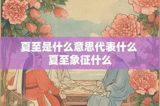 夏至是什么意思代表什么 夏至象征什么