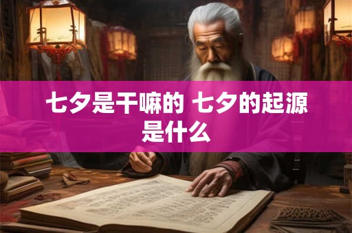 七夕是干嘛的 七夕的起源是什么 七夕是干嘛的 七夕的起源是什么
