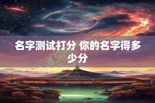 名字测试打分 你的名字得多少分