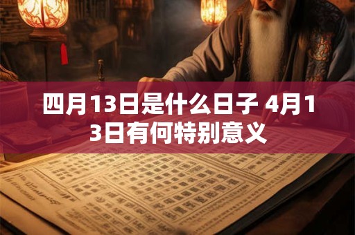 四月13日是什么日子 4月13日有何特别意义