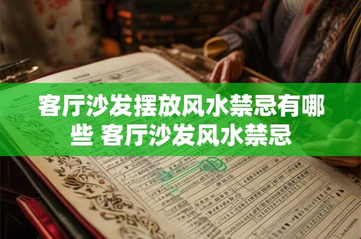 客厅沙发摆放风水禁忌有哪些 客厅沙发风水禁忌 客厅沙发摆放风水禁忌有哪些 客厅沙发风水禁忌