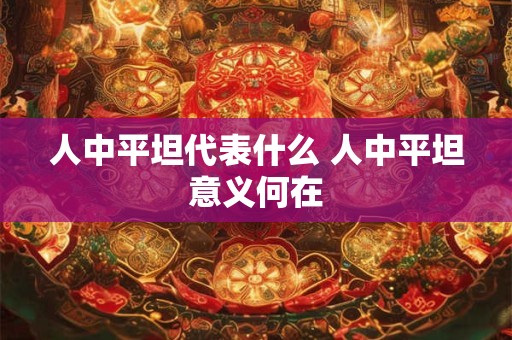 人中平坦代表什么 人中平坦意义何在