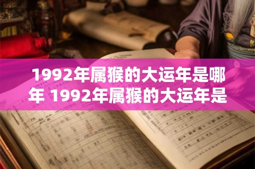 1992年属猴的大运年是哪年 1992年属猴的大运年是哪一年