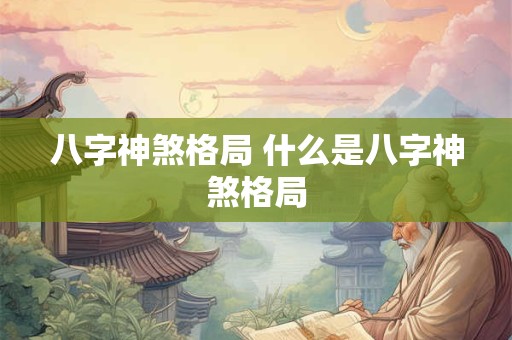 八字神煞格局 什么是八字神煞格局