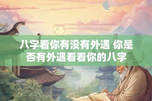 八字看你有没有外遇 你是否有外遇看看你的八字 八字看你有没有外遇 你是否有外遇看看你的八字