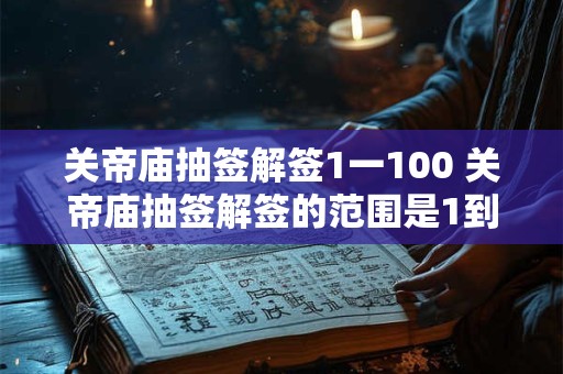 关帝庙抽签解签1一100 关帝庙抽签解签的范围是1到100