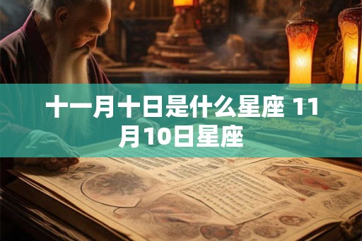 十一月十日是什么星座 11月10日星座 十一月十日是什么星座 11月10日星座