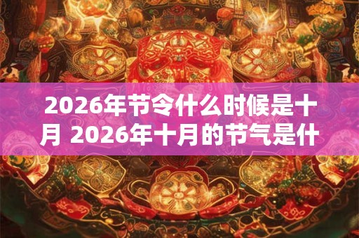 2026年节令什么时候是十月 2026年十月的节气是什么时候
