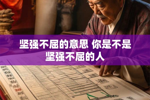 坚强不屈的意思 你是不是坚强不屈的人 坚强不屈的意思 你是不是坚强不屈的人