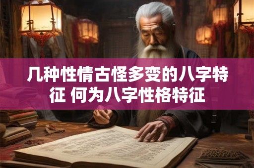 几种性情古怪多变的八字特征 何为八字性格特征