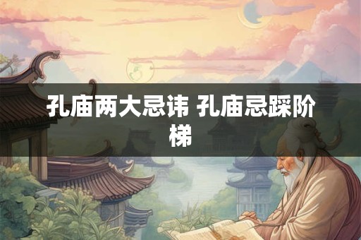 孔庙两大忌讳 孔庙忌踩阶梯