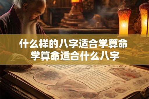 什么样的八字适合学算命 学算命适合什么八字