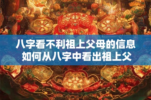 八字看不利祖上父母的信息 如何从八字中看出祖上父母的不利信息