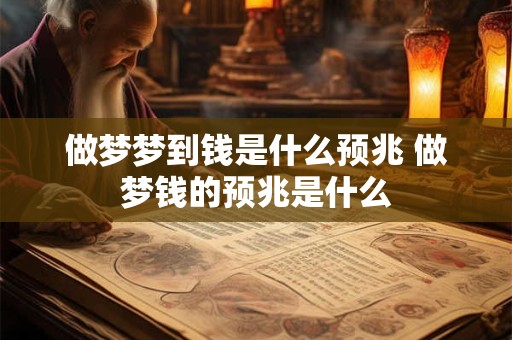 做梦梦到钱是什么预兆 做梦钱的预兆是什么 做梦梦到钱是什么预兆 做梦钱的预兆是什么