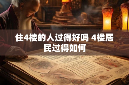 住4楼的人过得好吗 4楼居民过得如何 住4楼的人过得好吗 4楼居民过得如何