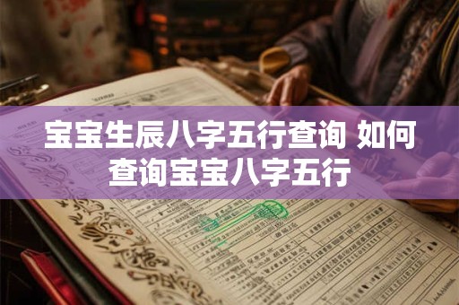 宝宝生辰八字五行查询 如何查询宝宝八字五行