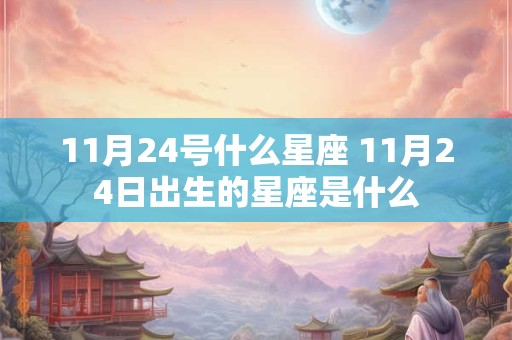 11月24号什么星座 11月24日出生的星座是什么