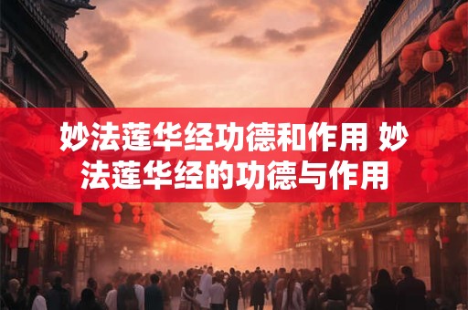 妙法莲华经功德和作用 妙法莲华经的功德与作用 妙法莲华经功德和作用 妙法莲华经的功德与作用