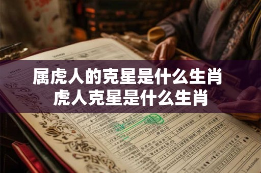 属虎人的克星是什么生肖 虎人克星是什么生肖