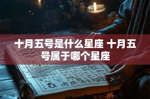 十月五号是什么星座 十月五号属于哪个星座 十月五号是什么星座 十月五号属于哪个星座