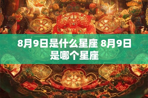 8月9日是什么星座 8月9日是哪个星座