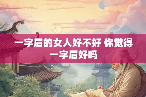 一字眉的女人好不好 你觉得一字眉好吗