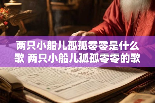 两只小船儿孤孤零零是什么歌 两只小船儿孤孤零零的歌名是什么