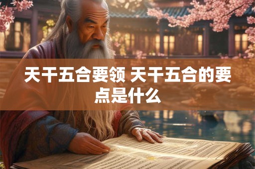 天干五合要领 天干五合的要点是什么