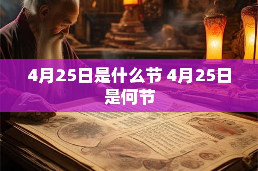 4月25日是什么节 4月25日是何节