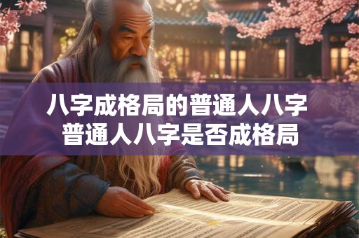 八字成格局的普通人八字 普通人八字是否成格局