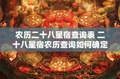 农历二十八星宿查询表 二十八星宿农历查询如何确定今日的所属星宿