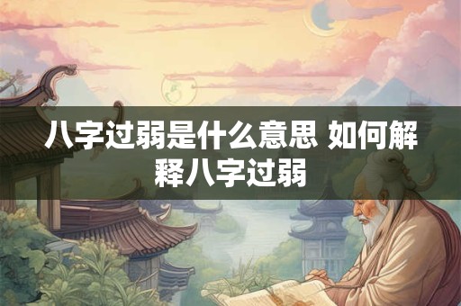 八字过弱是什么意思 如何解释八字过弱 八字过弱是什么意思 如何解释八字过弱