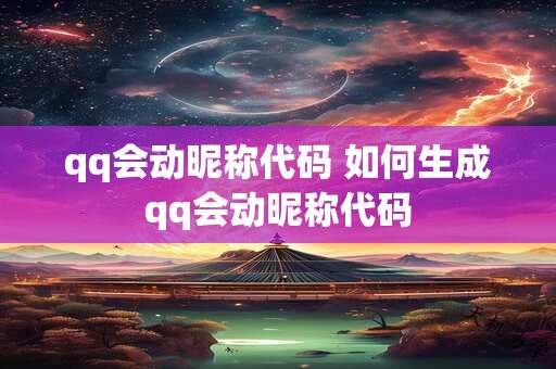 qq会动昵称代码 如何生成qq会动昵称代码