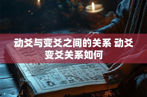 动爻与变爻之间的关系 动爻变爻关系如何