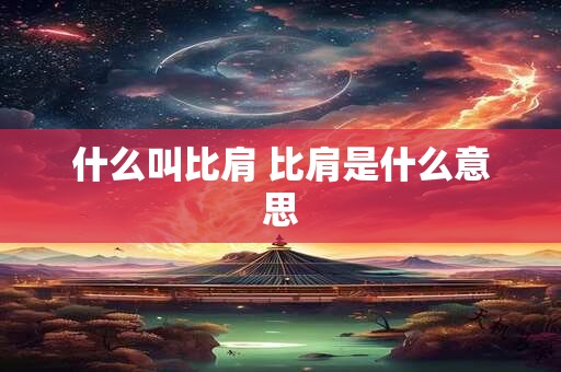 什么叫比肩 比肩是什么意思