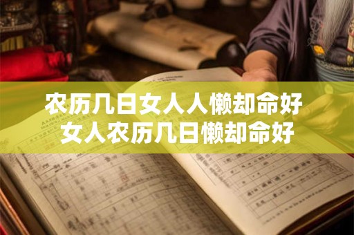 农历几日女人人懒却命好 女人农历几日懒却命好 农历几日女人人懒却命好 女人农历几日懒却命好