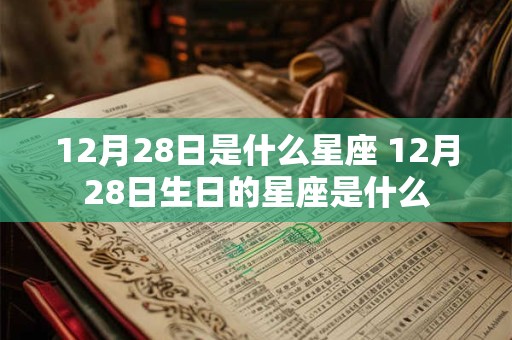 12月28日是什么星座 12月28日生日的星座是什么