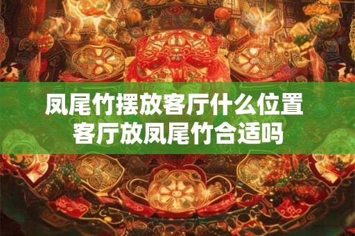 凤尾竹摆放客厅什么位置 客厅放凤尾竹合适吗