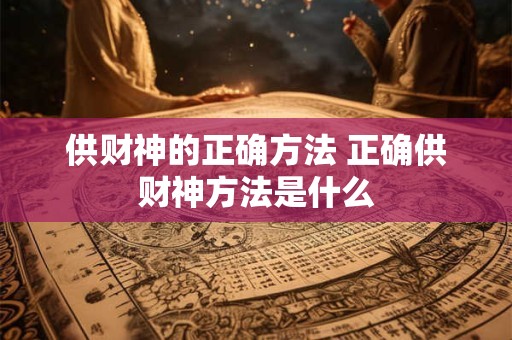 供财神的正确方法 正确供财神方法是什么