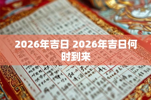 2026年吉日 2026年吉日何时到来