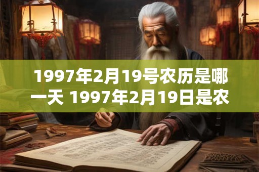 1997年2月19号农历是哪一天 1997年2月19日是农历几月几日