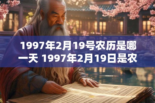 1997年2月19号农历是哪一天 1997年2月19日是农历几月几日