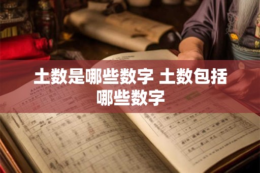 土数是哪些数字 土数包括哪些数字 土数是哪些数字 土数包括哪些数字