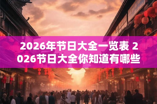 2026年节日大全一览表 2026节日大全你知道有哪些节日吗